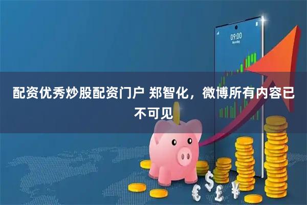 配资优秀炒股配资门户 郑智化，微博所有内容已不可见