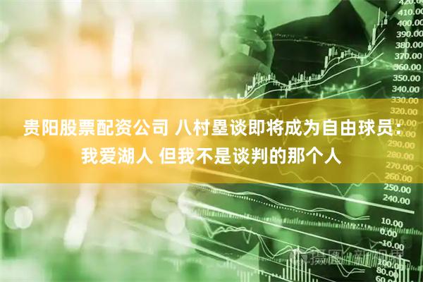 贵阳股票配资公司 八村塁谈即将成为自由球员：我爱湖人 但我不是谈判的那个人